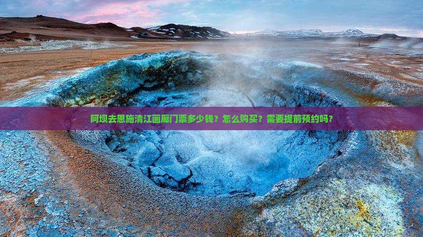 阿坝去恩施清江画廊门票多少钱？怎么购买？需要提前预约吗？