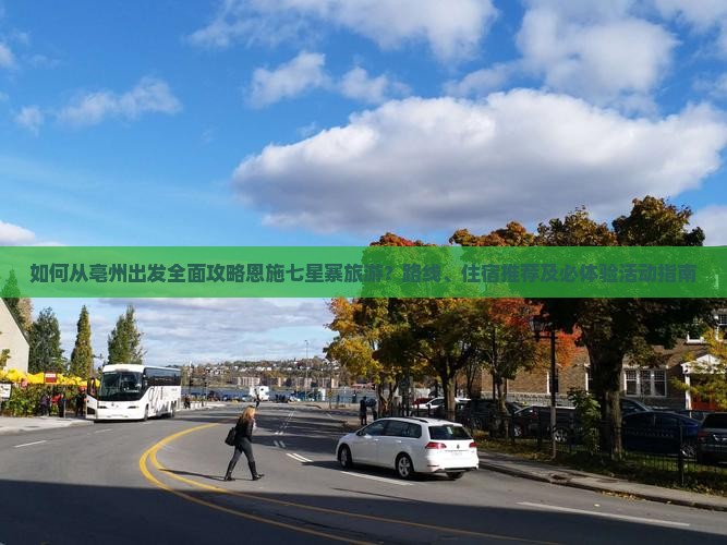 如何从亳州出发全面攻略恩施七星寨旅游？路线、住宿推荐及必体验活动指南