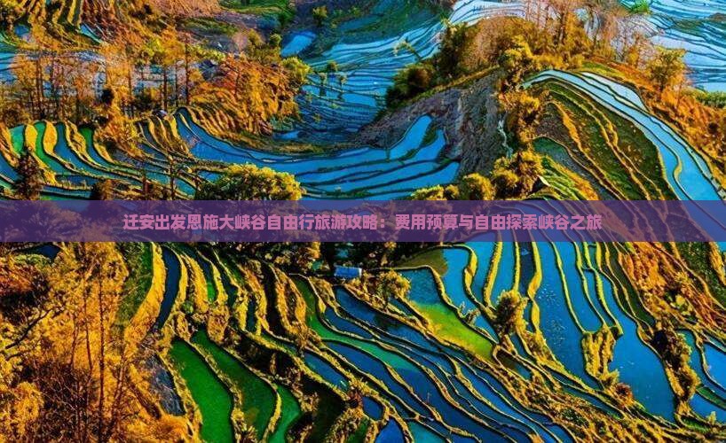 迁安出发恩施大峡谷自由行旅游攻略：费用预算与自由探索峡谷之旅