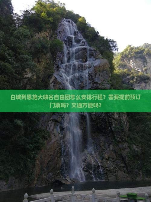 白城到恩施大峡谷自由团怎么安排行程？需要提前预订门票吗？交通方便吗？