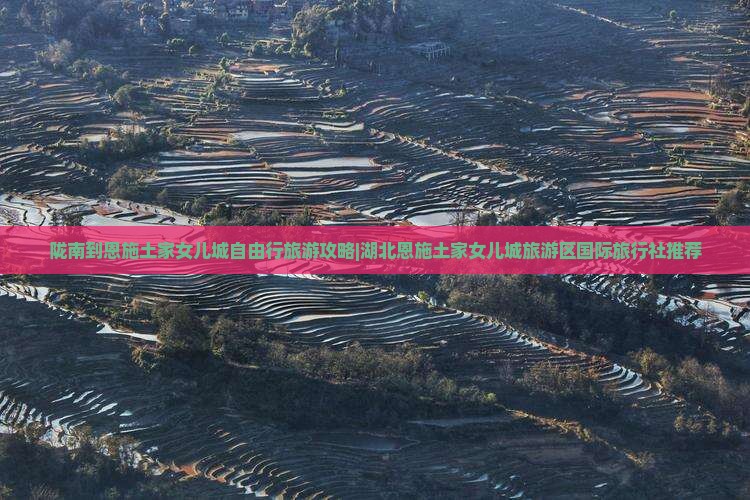 陇南到恩施土家女儿城自由行旅游攻略|湖北恩施土家女儿城旅游区国际旅行社推荐