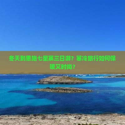 冬天到恩施七星寨三日游？寒冷旅行如何保暖又时尚？