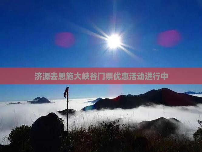 济源去恩施大峡谷门票优惠活动进行中