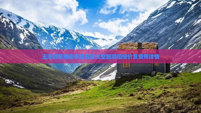 玉溪到恩施梭布垭石林大型旅游团报价及费用详情