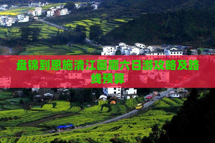 盘锦到恩施清江画廊六日游攻略及路线预算