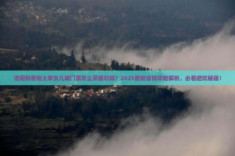 洛阳到恩施土家女儿城门票
