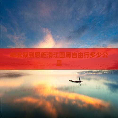 神农架到恩施清江画廊自由行