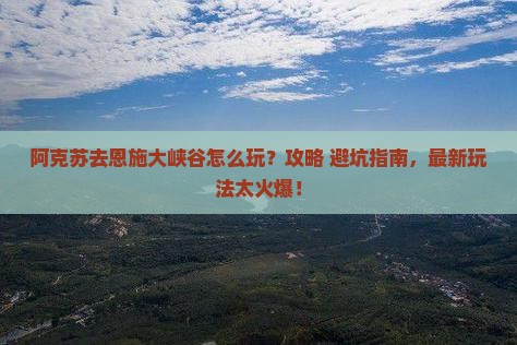 阿克苏去恩施大峡谷景点