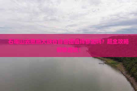 石嘴山去恩施大峡谷自由团