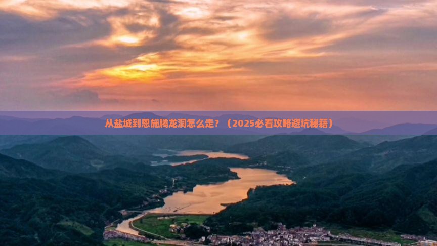 盐城到恩施腾龙洞景点