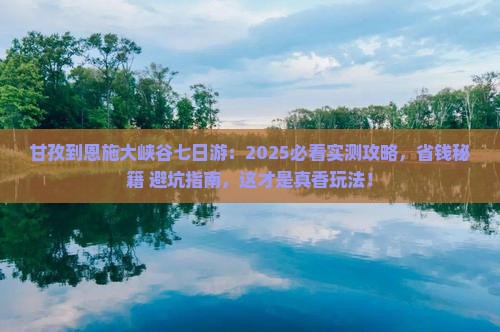 甘孜到恩施大峡谷七日游