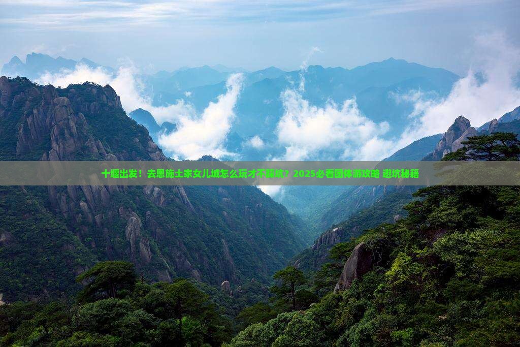十堰去恩施土家女儿城团体旅游