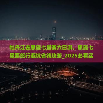 牡丹江去恩施七星寨六日游