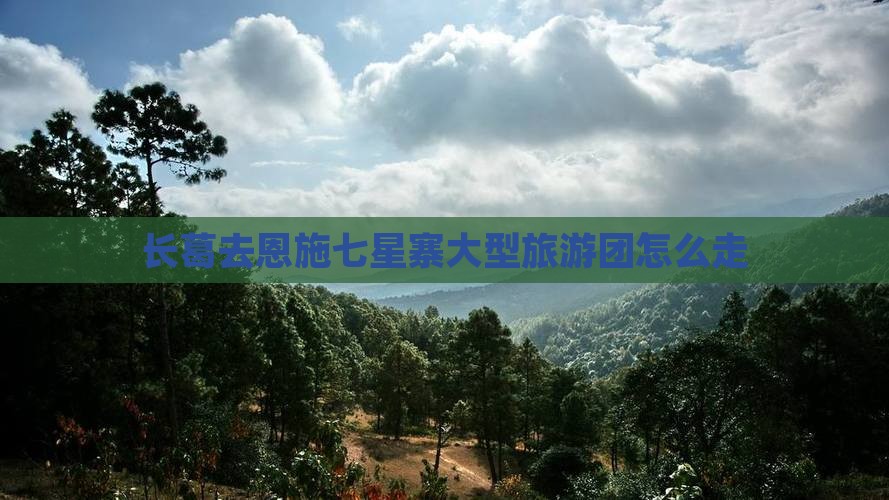 长葛去恩施七星寨大型旅游团