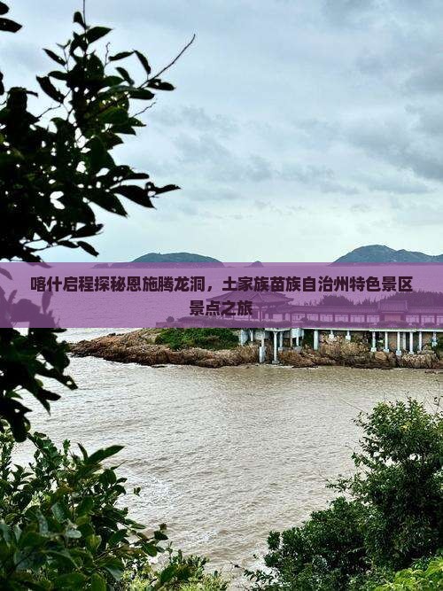 喀什启程探秘恩施腾龙洞，土家族苗族自治州特色景区景点之旅