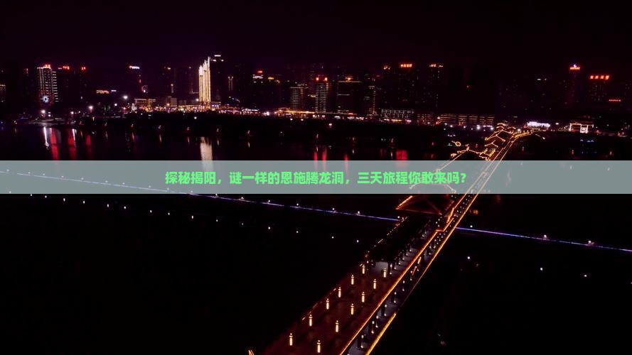 探秘揭阳，谜一样的恩施腾龙洞，三天旅程你敢来吗？