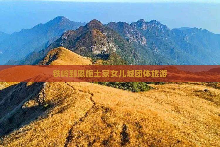 铁岭到恩施土家女儿城团体旅游