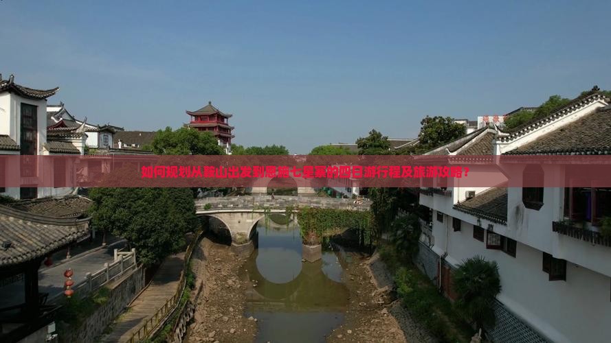 如何规划从鞍山出发到恩施七星寨的四日游行程及旅游攻略？