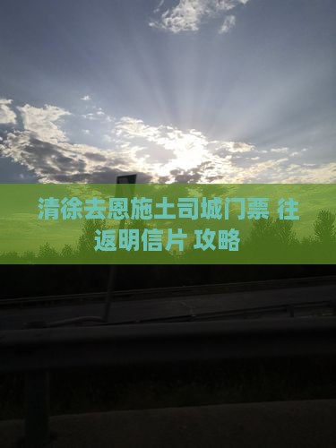 清徐去恩施土司城门票+往返明信片+攻略