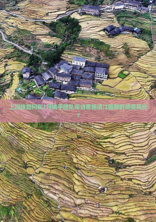 上班族如何在7月携手团队探访恩施清江画廊的绝美风光？