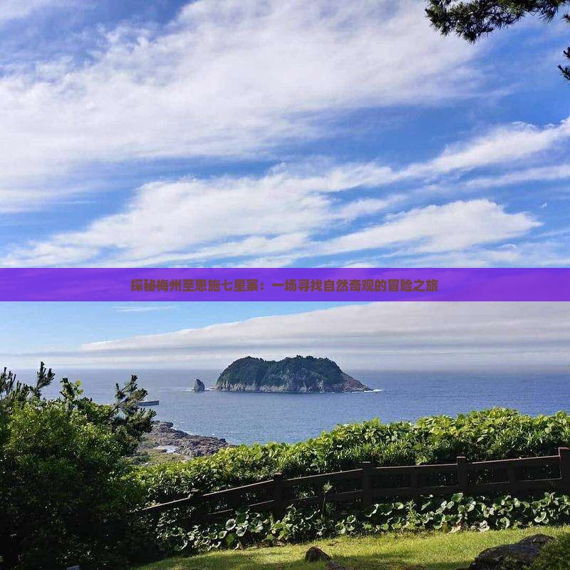 探秘梅州至恩施七星寨：一场寻找自然奇观的冒险之旅