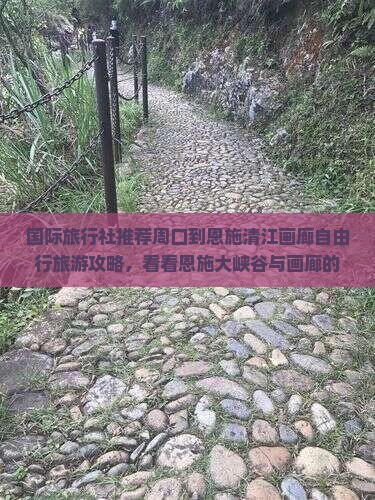 国际旅行社推荐周口到恩施清江画廊自由行旅游攻略，看看恩施大峡谷与画廊的绝美风景