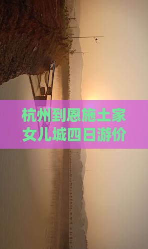杭州到恩施土家女儿城四日游价格及路线攻略