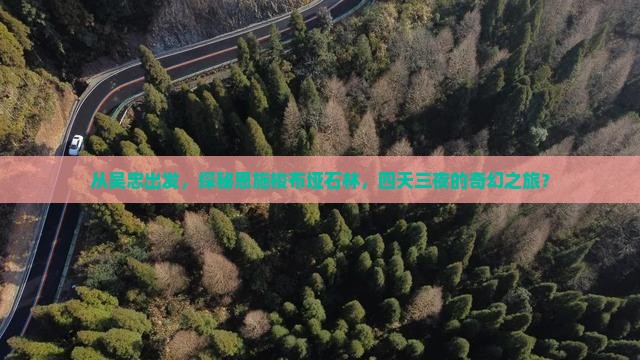 从吴忠出发，探秘恩施梭布垭石林，四天三夜的奇幻之旅？