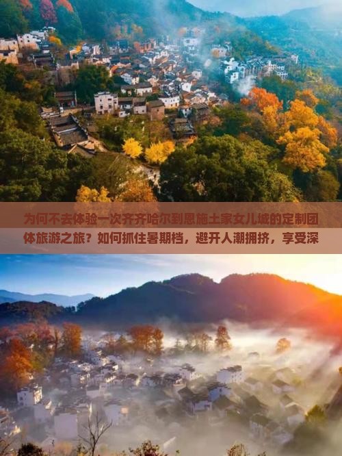 为何不去体验一次齐齐哈尔到恩施土家女儿城的定制团体旅游之旅？如何抓住暑期档，避开人潮拥挤，享受深度文化游？