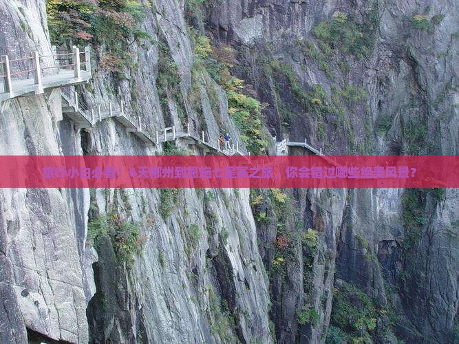 旅行小白必看！6天郴州到恩施七星寨之旅，你会错过哪些绝美风景？