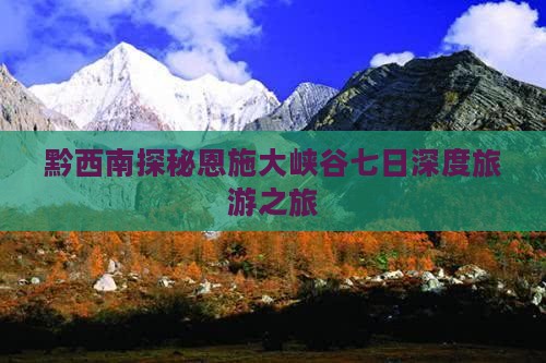 黔西南探秘恩施大峡谷七日深度旅游之旅