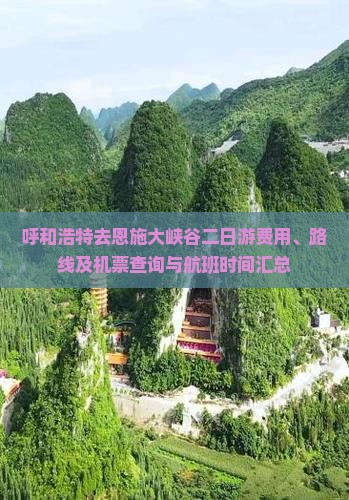 呼和浩特去恩施大峡谷二日游费用、路线及机票查询与航班时间汇总