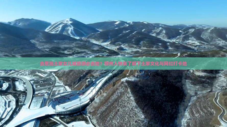 去恩施土家女儿城旅游必去地？朔州人快来了解下土家文化与网红打卡地