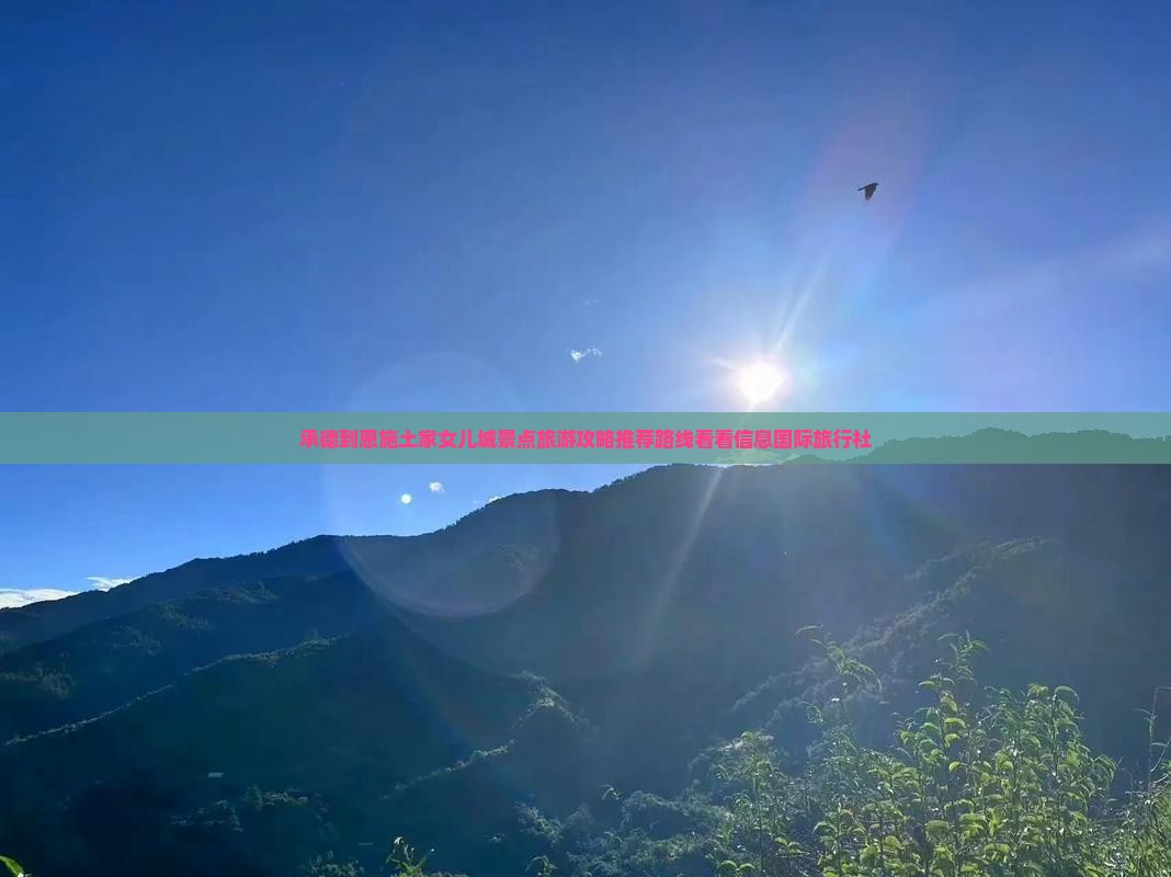 承德到恩施土家女儿城景点旅游攻略推荐路线看看信息国际旅行社