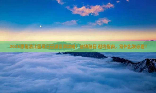 常州到恩施清江画廊三日游