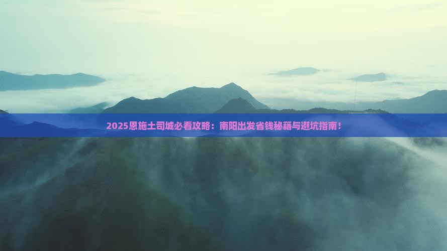 南阳到恩施土司城哪里玩