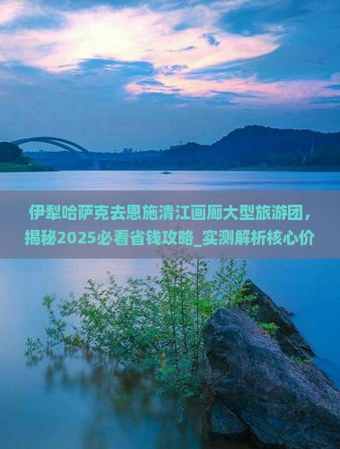 伊犁哈萨克去恩施清江画廊大型旅游团