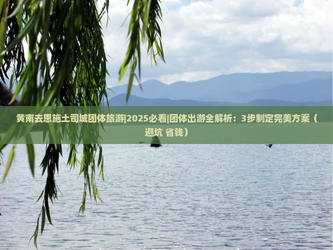 黄南去恩施土司城团体旅游