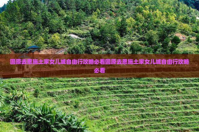 固原去恩施土家女儿城自由行