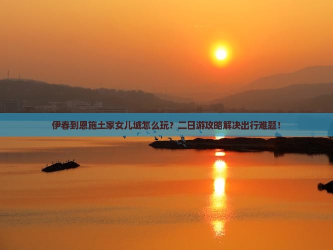 伊春到恩施土家女儿城二日游
