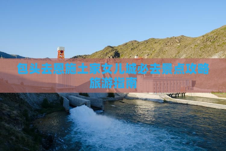 包头去恩施土家女儿城必去地