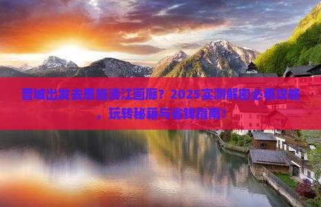 晋城去恩施清江画廊哪里玩