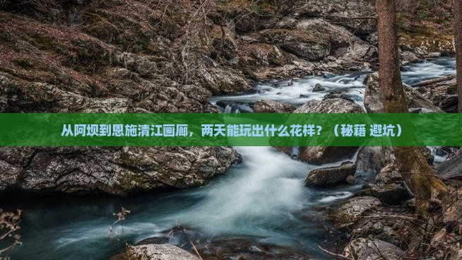 阿坝去恩施清江画廊二日游
