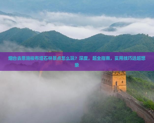 烟台去恩施梭布垭石林景点