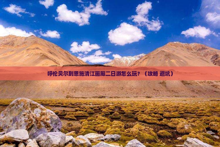 呼伦贝尔到恩施清江画廊二日游