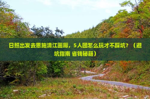 日照去恩施清江画廊团体旅游