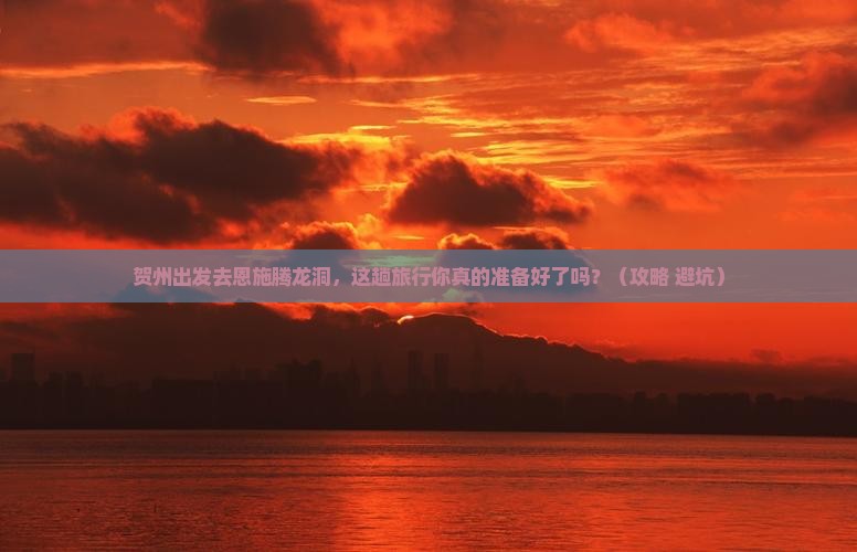 贺州去恩施腾龙洞旅行社