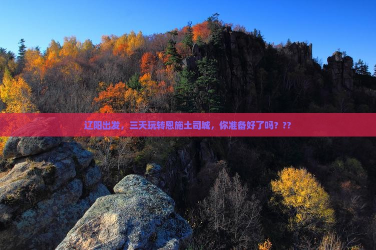 辽阳去恩施土司城三日游