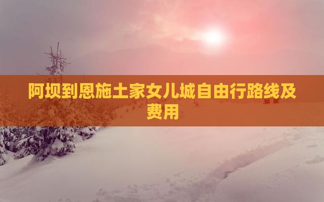阿坝到恩施土家女儿城自由行 阿坝到恩施土家女儿城自由行