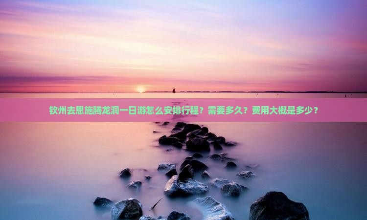 钦州去恩施腾龙洞一日
